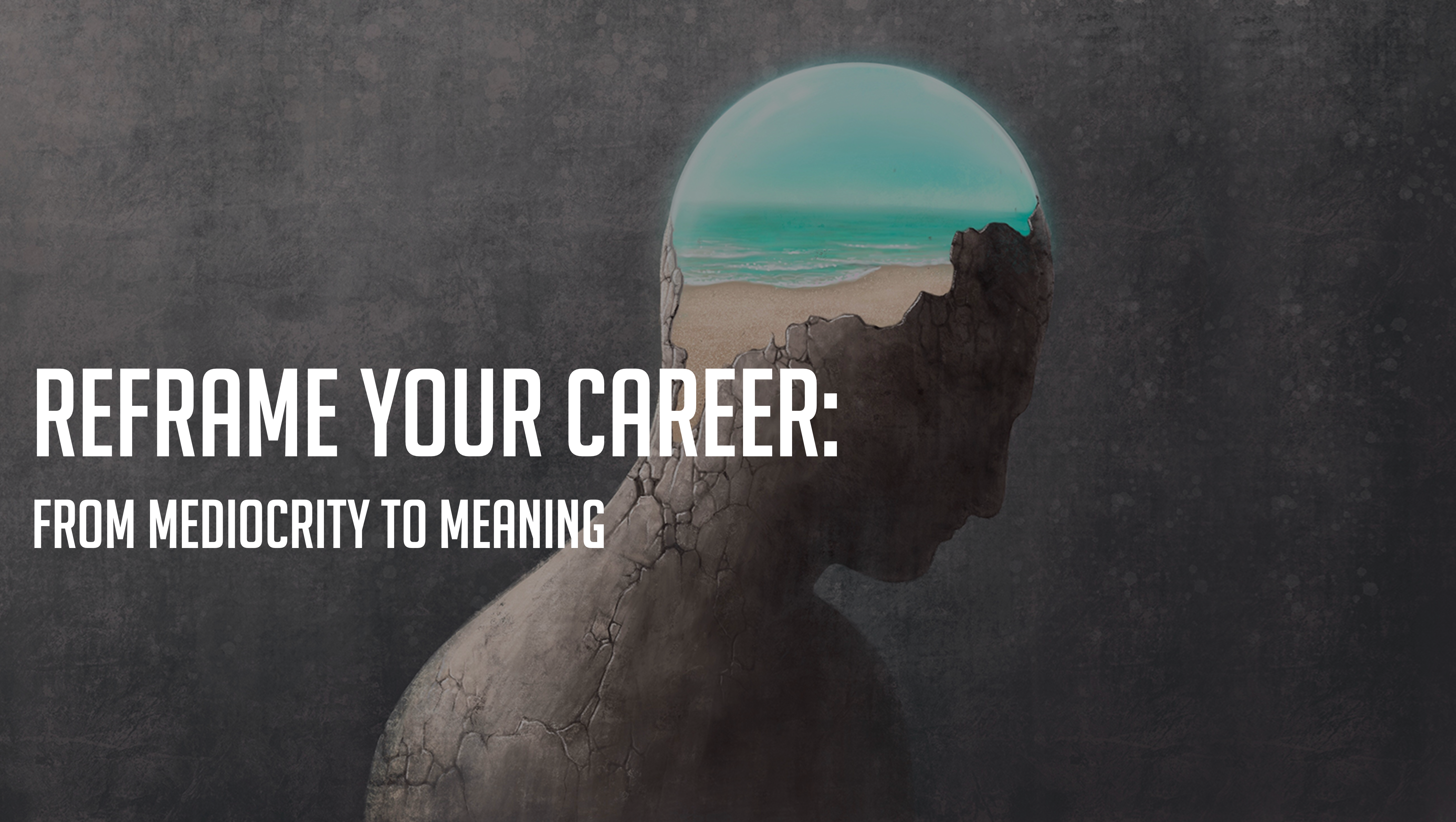 Reframe Your Career: From Mediocrity to Meaning 