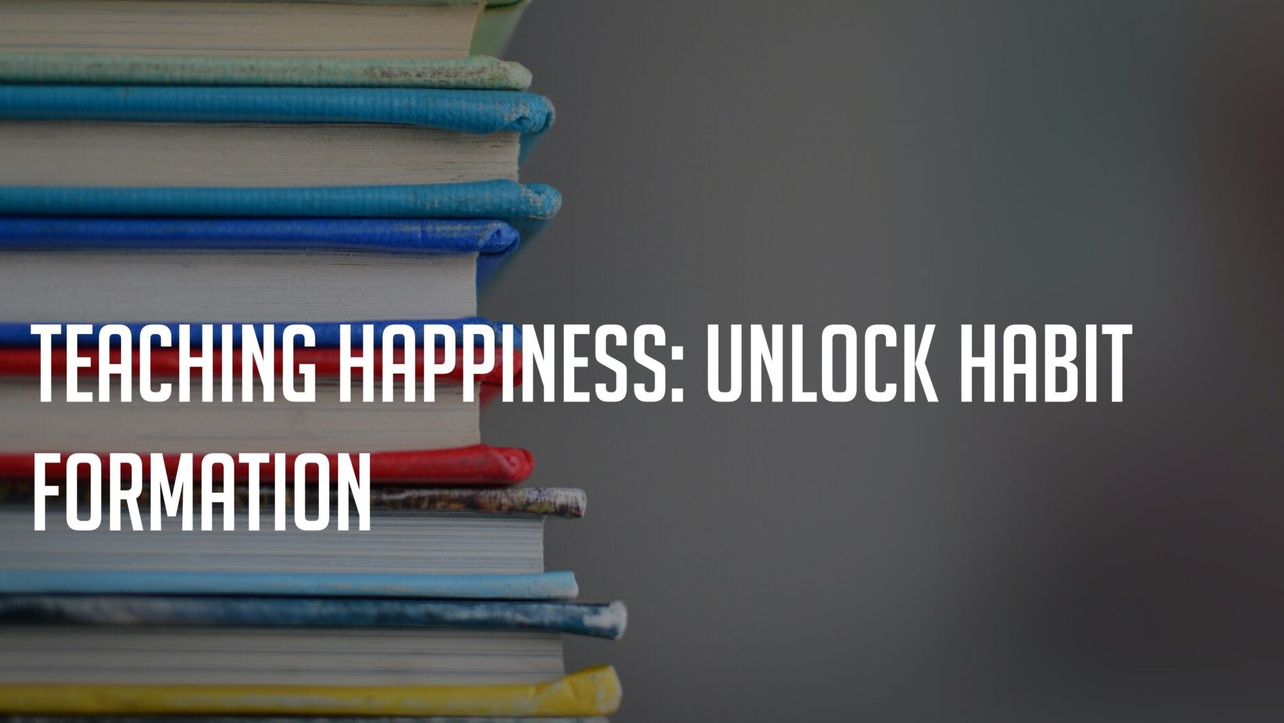 Teaching Happiness: Unlock Habit Formation